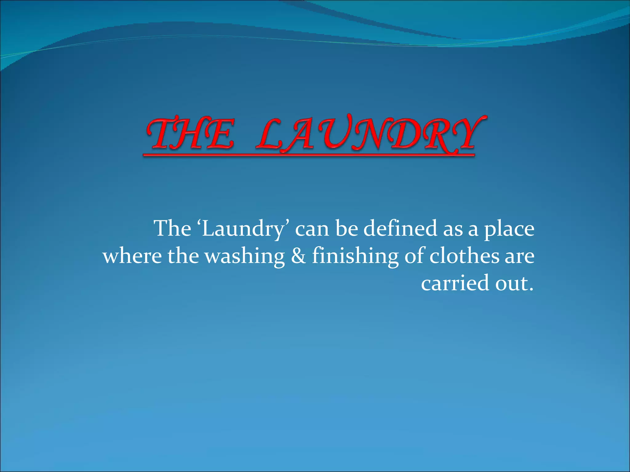 The ‘Laundry’ can be defined as a place
where the washing & finishing of clothes are
                                carried out.
 
