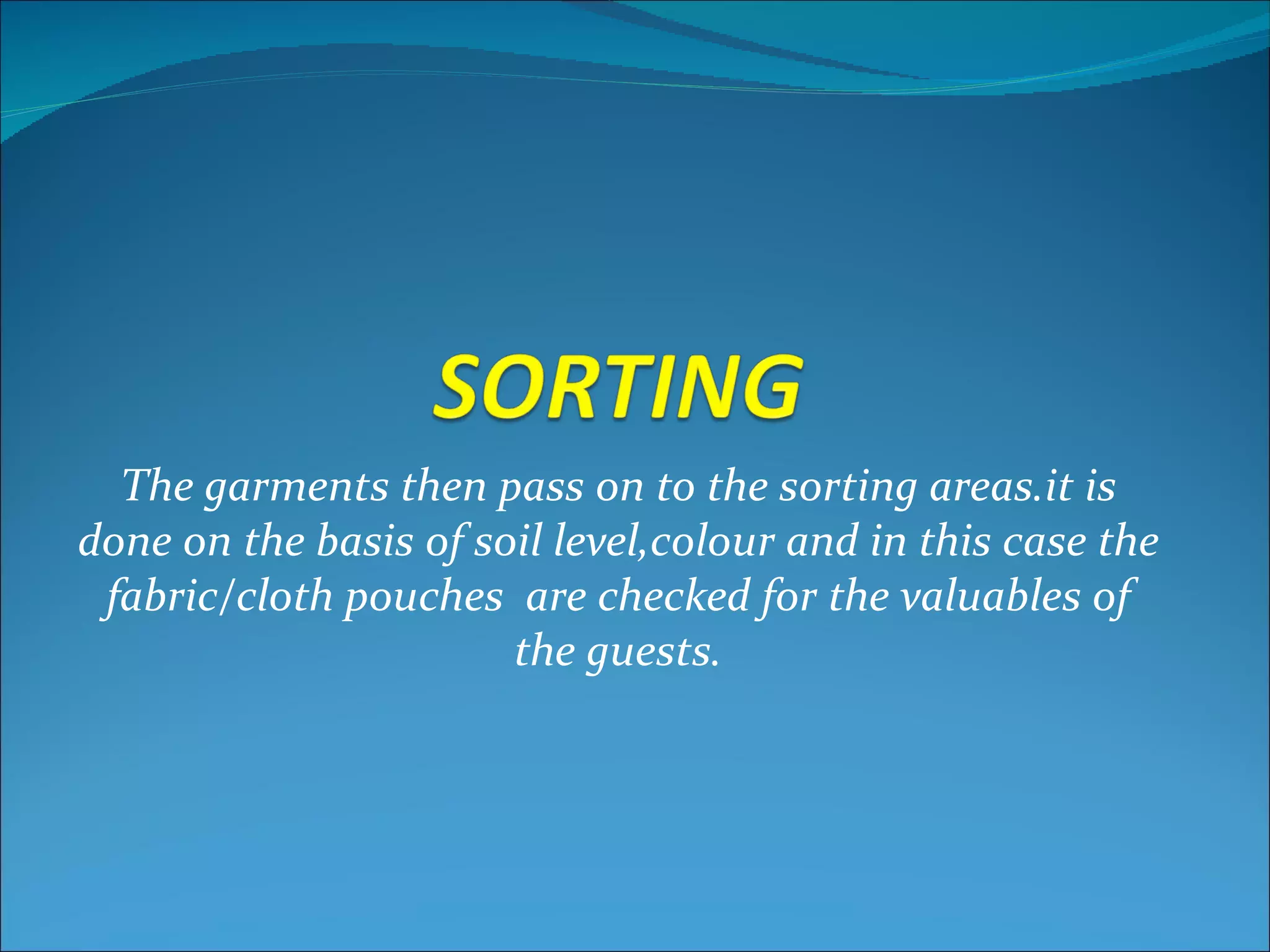 The garments then pass on to the sorting areas.it is
done on the basis of soil level,colour and in this case the
 fabric/cloth pouches are checked for the valuables of
                       the guests.
 