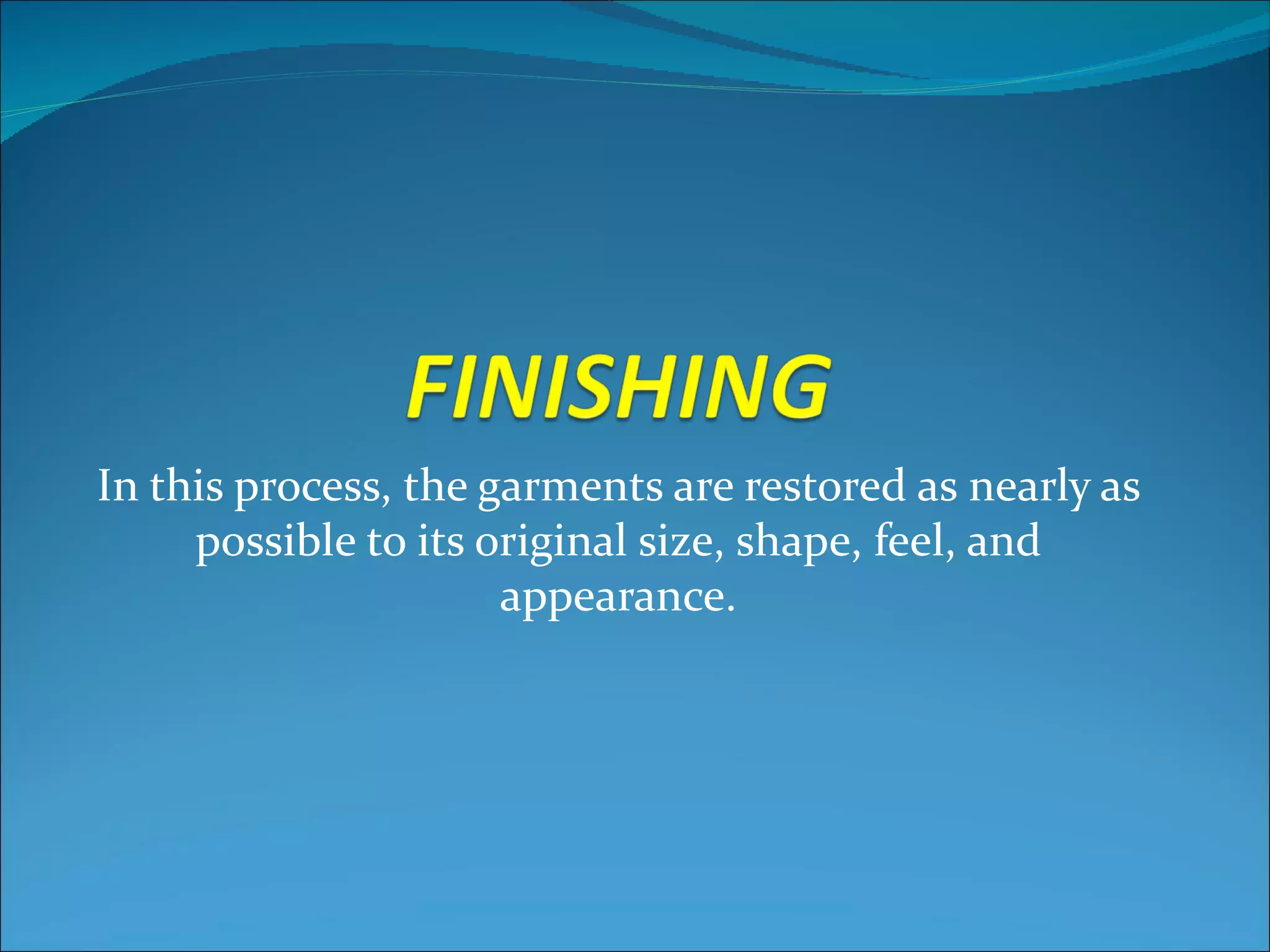 In this process, the garments are restored as nearly as
     possible to its original size, shape, feel, and
                      appearance.
 