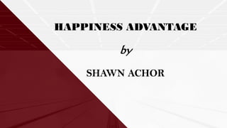 HAPPINESS ADVANTAGE
by
SHAWN ACHOR
 