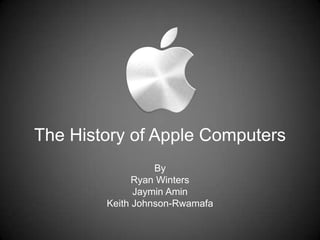 The History of Apple Computers
                  By
              Ryan Winters
              Jaymin Amin
        Keith Johnson-Rwamafa
 