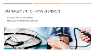 MANAGEMENT OF HYPERTENSION
DR. MUHAMMAD ABDUL WASEE
MBBS (DU), INTERN DOCTOR (SMC&H)
 
