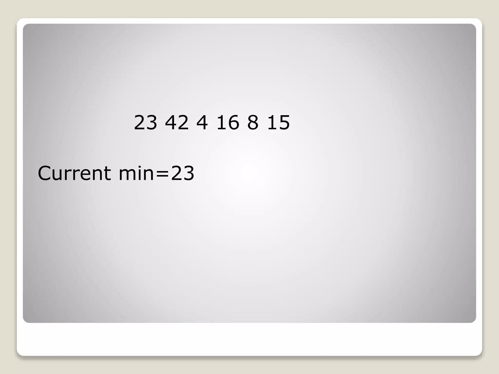 23 42 4 16 8 15
Current min=23
 