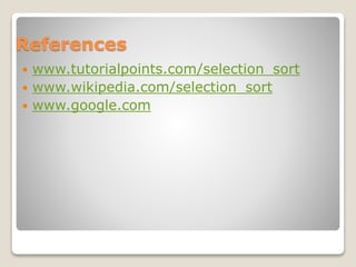 References
 www.tutorialpoints.com/selection_sort
 www.wikipedia.com/selection_sort
 www.google.com
 