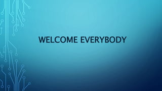 WELCOME EVERYBODY
 