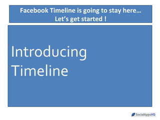 Facebook Timeline is going to stay here…
            Let’s get started !



Introducing
Timeline
 