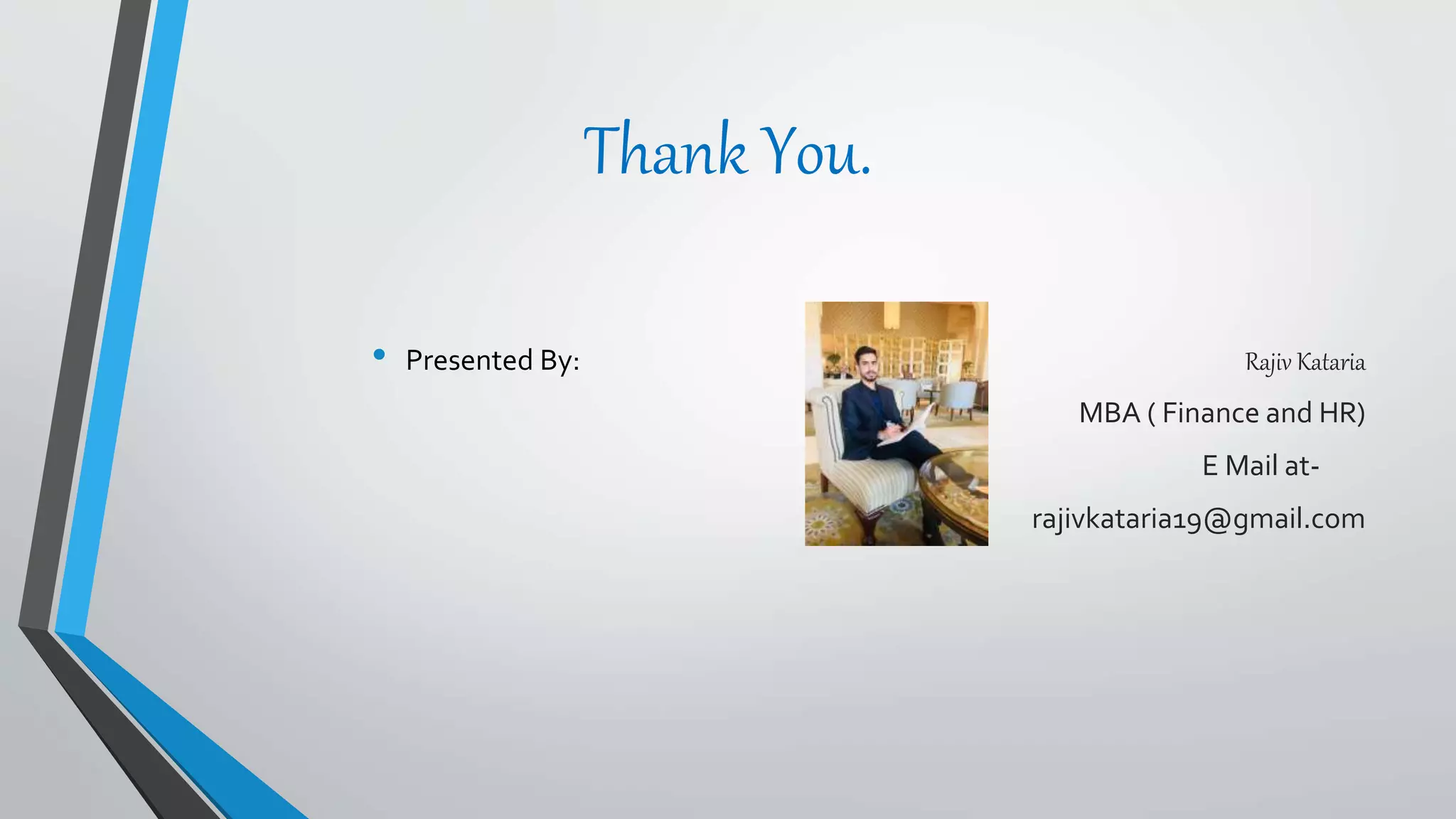 Thank You.
• Presented By: Rajiv Kataria
MBA ( Finance and HR)
E Mail at-
rajivkataria19@gmail.com
 