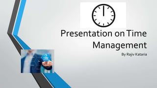 Presentation onTime
Management
By Rajiv Kataria
 