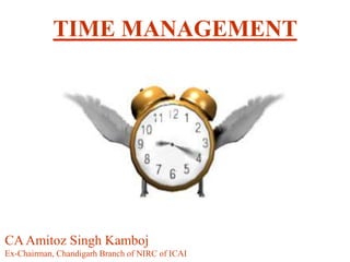 TIME MANAGEMENT
CAAmitoz Singh Kamboj
Ex-Chairman, Chandigarh Branch of NIRC of ICAI
 