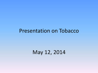 Presentation on Tobacco
May 12, 2014
 