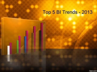 Top 5 BI Trends - 2013
 