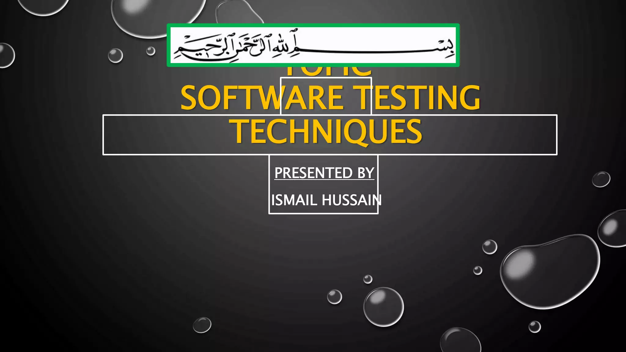 TOPIC
SOFTWARE TESTING
TECHNIQUES
PRESENTED BY
ISMAIL HUSSAIN
 
