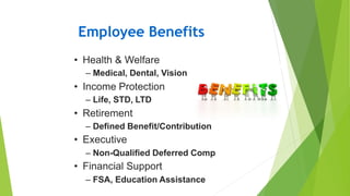 Employee Benefits
• Health & Welfare
– Medical, Dental, Vision
• Income Protection
– Life, STD, LTD
• Retirement
– Defined...