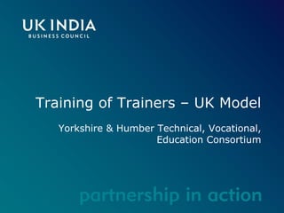 Training of Trainers – UK Model Yorkshire & Humber Technical, Vocational, Education Consortium 