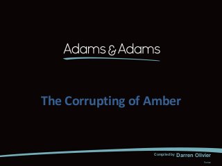 The Corrupting of Amber


                  Compiled by   Darren Olivier
                                           Partner
 