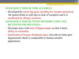 KNOCKOUT MOUSE FOR ALLERGY:
• Developed by removing gene encoding for receptor protein so
Ab cannot binds to cells due to ...