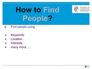 How to  Find People ? Find people using  Keywords Location Interests many more….. 