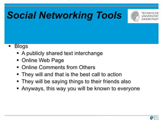 Social Networking Tools Blogs A publicly shared text interchange Online Web Page Online Comments from Others They will and that is the best call to action They will be saying things to their friends also Anyways, this way you will be known to everyone 