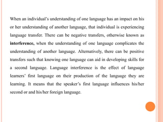 When an individual’s understanding of one language has an impact on his
or her understanding of another language, that ind...
