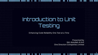 Introduction to Unit
Testing
Presented by
Md. Abdullah Al Arif
One Direction Companies Limited
Enhancing Code Reliability One Test at a Time
1
 