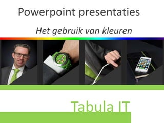 Tabula IT
Powerpoint presentaties
Het gebruik van kleuren
 