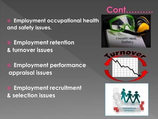  Employment occupational health 
and safety issues. 
 Employment retention 
& turnover issues 
 Employment performance 
appraisal issues 
 Employment recruitment 
& selection issues 
 