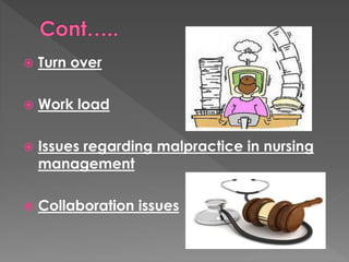  Turn over 
 Work load 
 Issues regarding malpractice in nursing 
management 
 Collaboration issues 
 