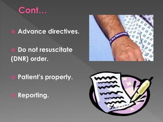  Advance directives. 
 Do not resuscitate 
(DNR) order. 
 Patient’s property. 
 Reporting. 
 