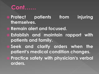  Protect patients from injuring 
themselves. 
 Remain alert and focused. 
 Establish and maintain rapport with 
patients and family. 
 Seek and clarify orders when the 
patient‘s medical condition changes. 
 Practice safety with physician‘s verbal 
orders. 
 