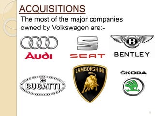 ACQUISITIONS
The most of the major companies
owned by Volkswagen are:-
5
 