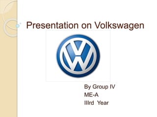 Presentation on Volkswagen
By Group IV
ME-A
IIIrd Year
 
