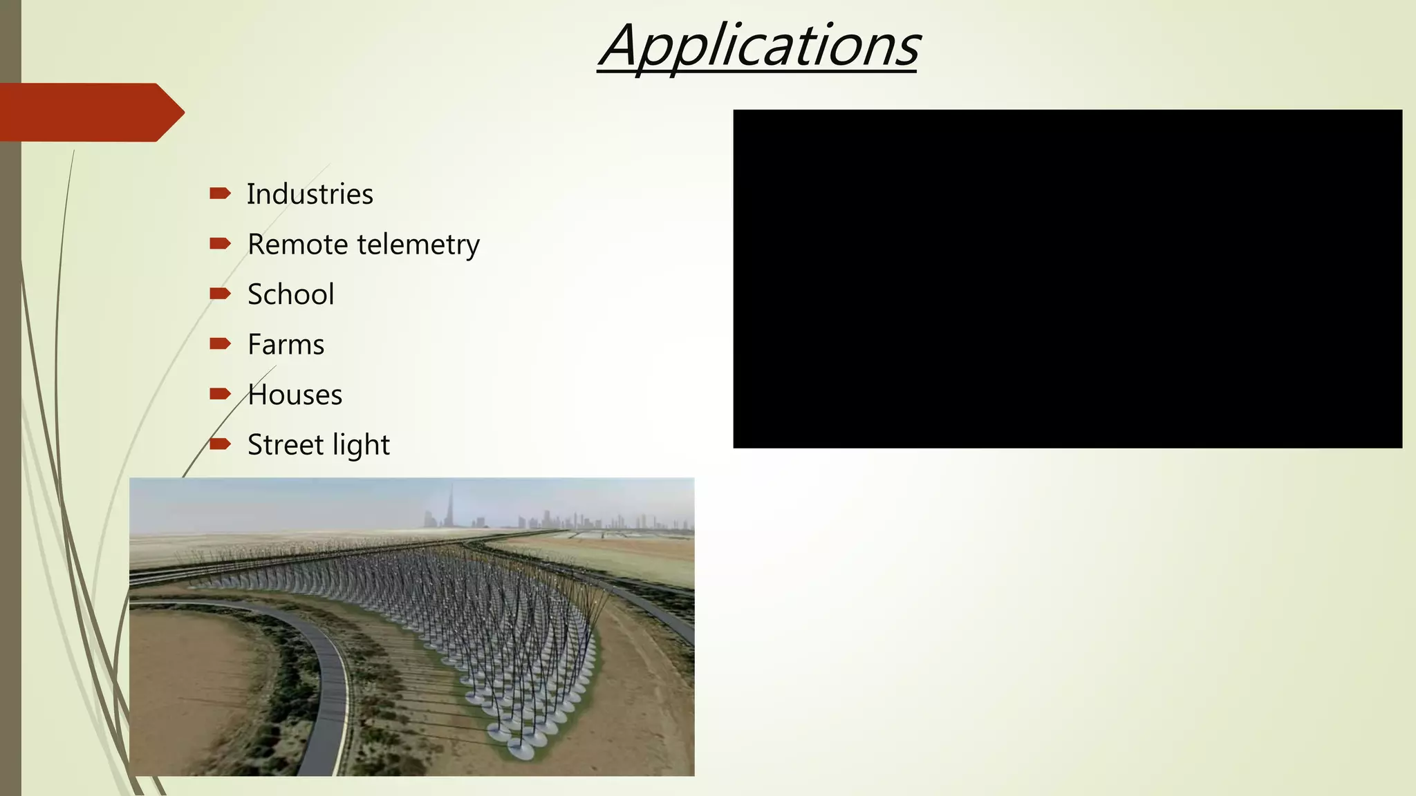 Applications
 Industries
 Remote telemetry
 School
 Farms
 Houses
 Street light
 