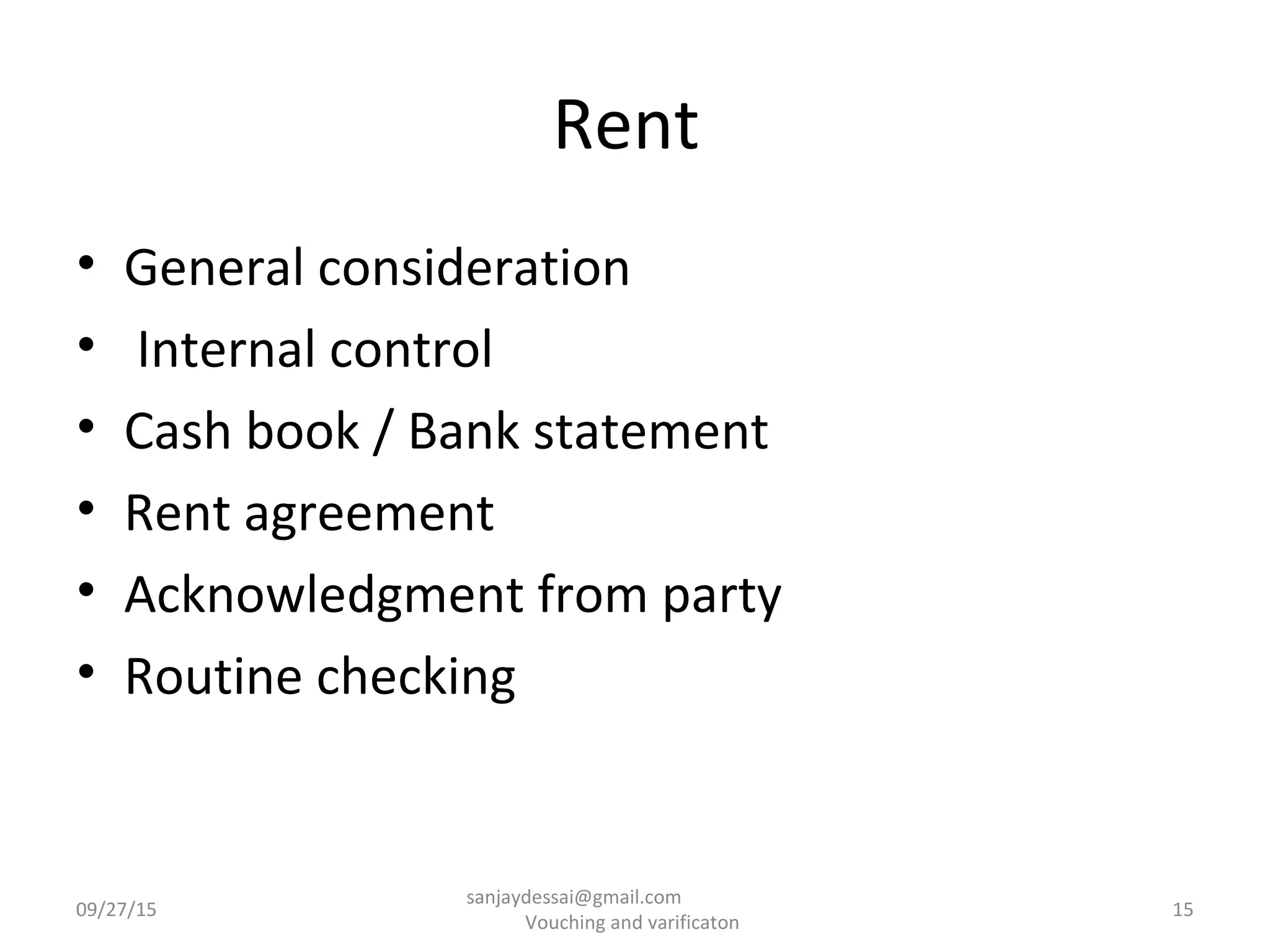 Rent
• General consideration
• Internal control
• Cash book / Bank statement
• Rent agreement
• Acknowledgment from party
• Routine checking
09/27/15 15
sanjaydessai@gmail.com
Vouching and varificaton
 