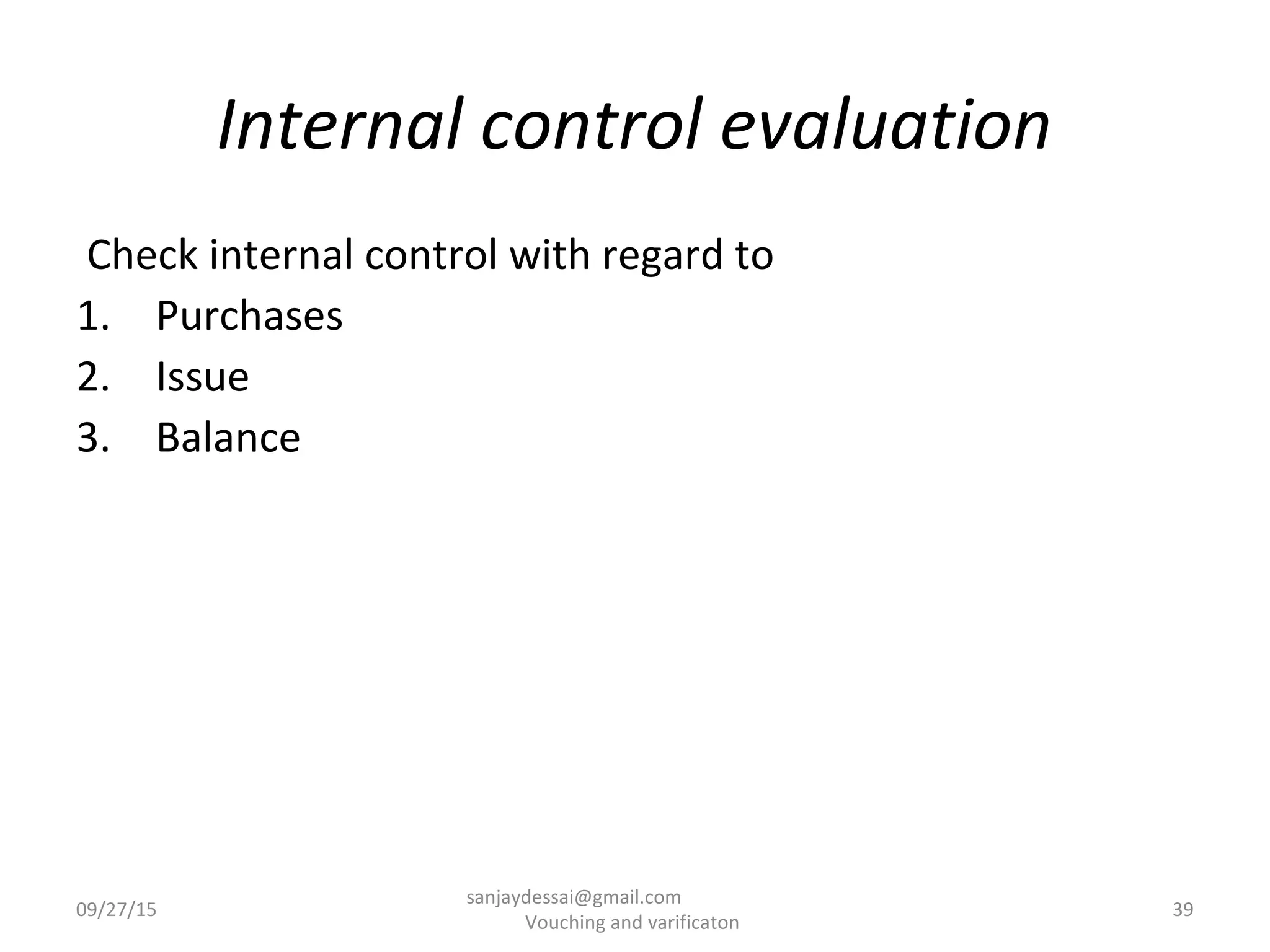 Internal control evaluation
Check internal control with regard to
1. Purchases
2. Issue
3. Balance
09/27/15 39
sanjaydessai@gmail.com
Vouching and varificaton
 