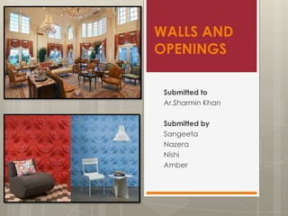 WALLS AND
OPENINGS
Submitted to
Ar.Sharmin Khan

Submitted by
Sangeeta
Nazera
Nishi
Amber

 
