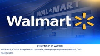 Presentation on Walmart
Samuel Antwi, School of Management and E-Commerce, Zhejiang Gongshang University, Hangzhou, China
November 2019
 