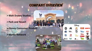 Company Overview
➢Walt Disney Studios
➢Park and Resort
➢Disney Consumer Product
➢Media Network
 