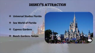 Disney’s AttrAction
❖ Universal Studios Florida
❖ Sea World of Florida
❖ Cypress Gardens
❖ Busch Gardens-Tampa
 