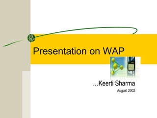 Presentation on WAP 
…Keerti Sharma 
August 2002 
 