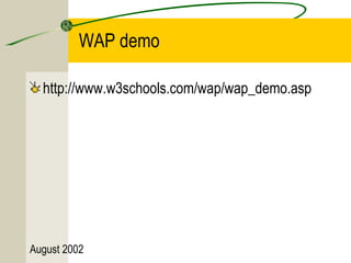 WAP demo 
http://www.w3schools.com/wap/wap_demo.asp 
August 2002 
 