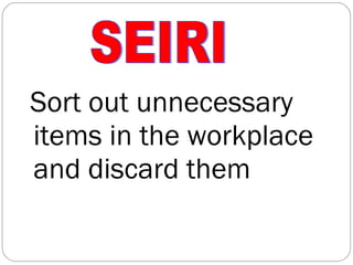 Sort out unnecessary items in the workplace and discard them SEIRI 