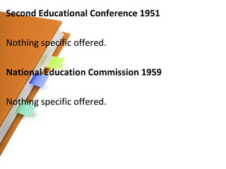 Second Educational Conference 1951 Nothing specific offered. National Education Commission 1959 Nothing specific offered. 