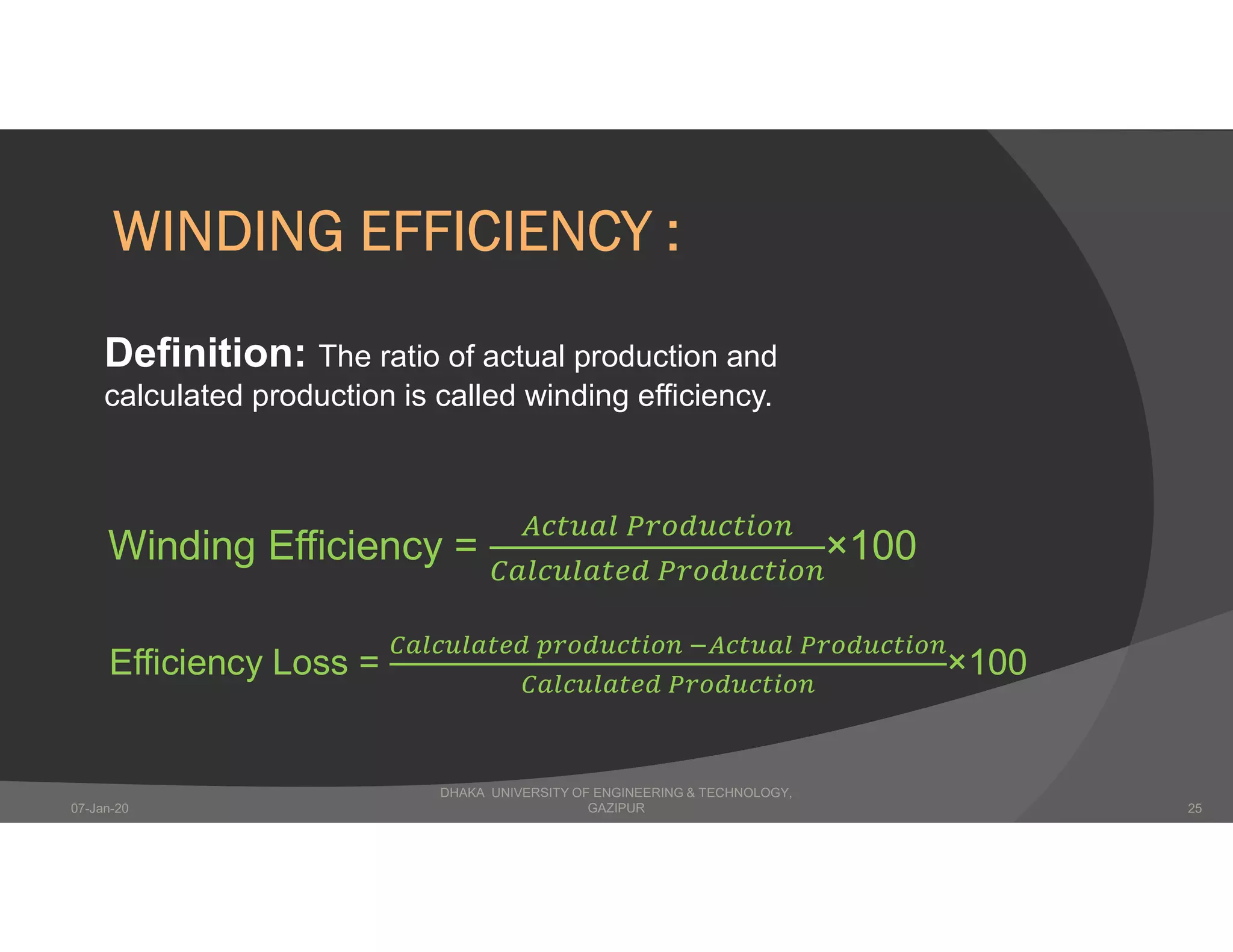 WINDING EFFICIENCY :
Definition: The ratio of actual production and
calculated production is called winding efficiency.
Winding Efficiency = ×100
Efficiency Loss = ×100
DHAKA UNIVERSITY OF ENGINEERING & TECHNOLOGY,
GAZIPUR07-Jan-20 25
 