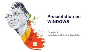 Presentation on
WINDOWS
Presented By:
Jenish Prajapati & Krishna Dev Adhikari
 