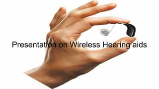 Presentation on Wireless Hearing aids
 
