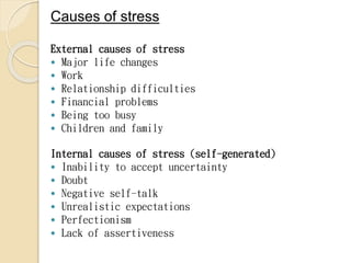 Causes of stress
External causes of stress
 Major life changes
 Work
 Relationship difficulties
 Financial problems
 ...