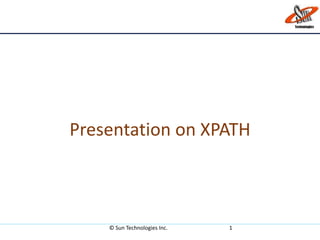 Presentation on XPATH
© Sun Technologies Inc. 1
 