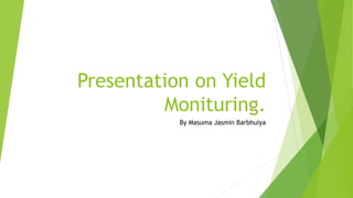 Presentation on Yield
Monituring.
By Masuma Jasmin Barbhuiya
 