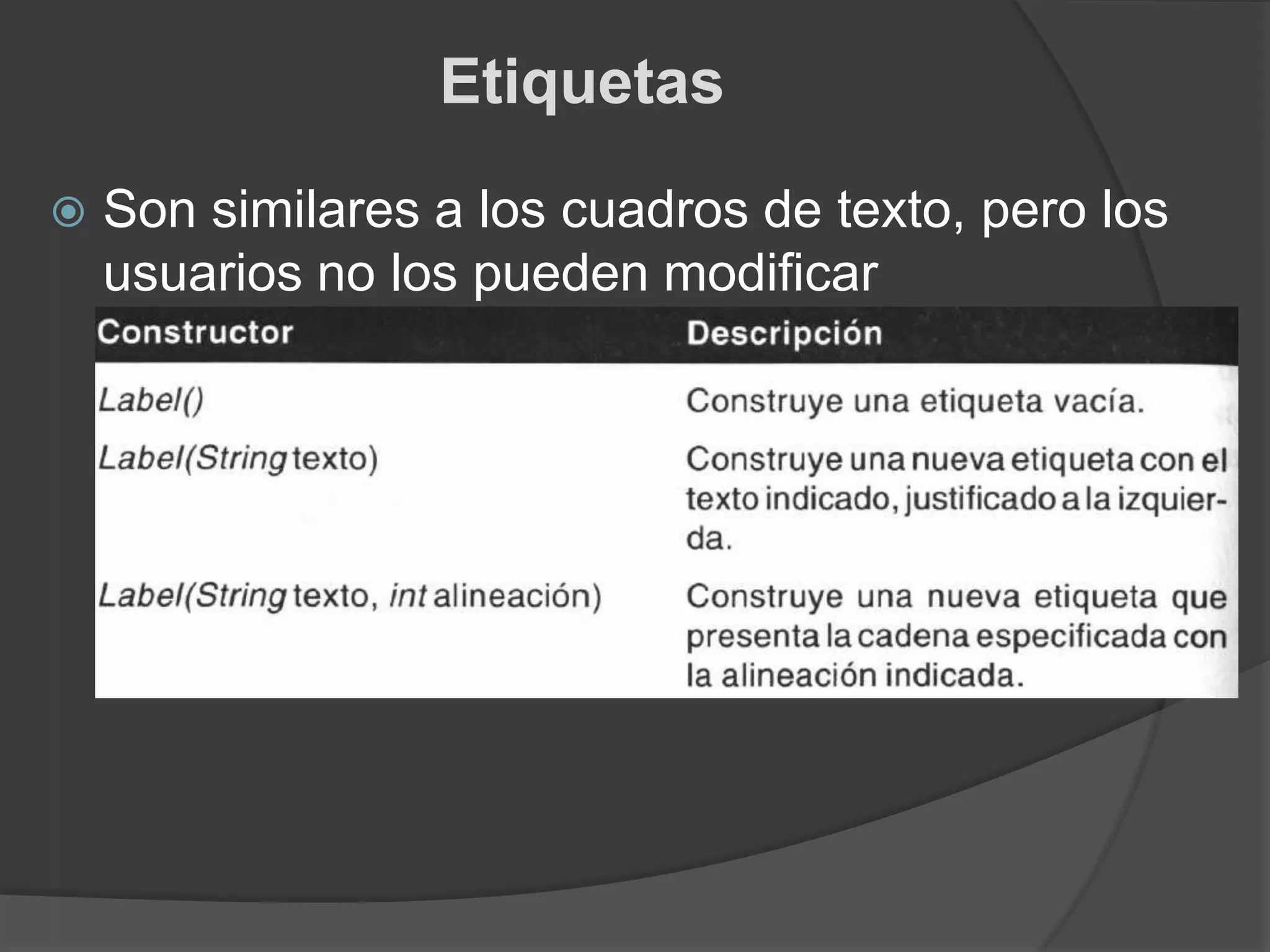 EtiquetasSon similares a los cuadros de texto, pero los usuarios no los pueden modificar