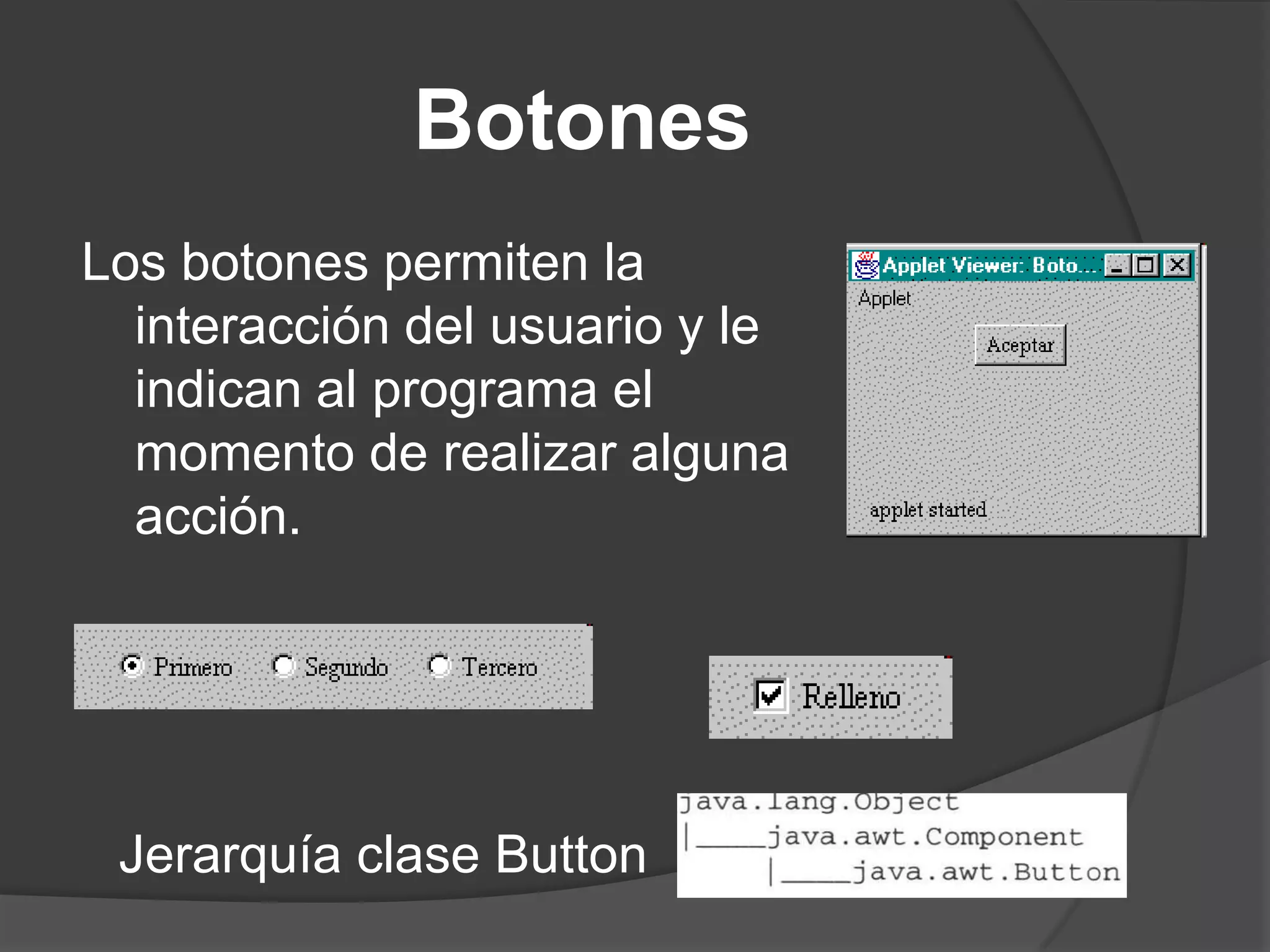 BotonesLos botones permiten la interacción del usuario y le indican al programa el momento de realizar alguna acción.Jerarquía clase Button
